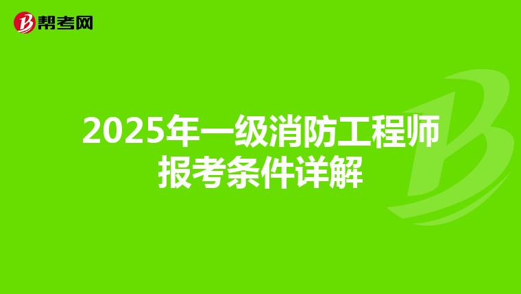 2025年一级消防工程师报考条件详解