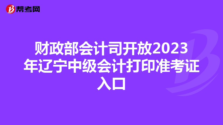 财政部会计司开放2023年辽宁中级会计打印准考证入口