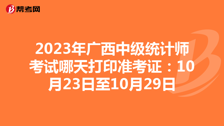 2023年广西中级统计师考试哪天打印准考证：10月23日至10月29日