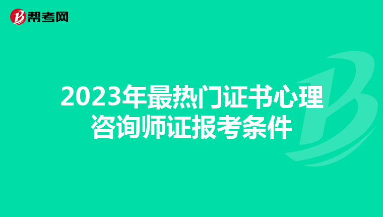 2023年最热门证书心理咨询师证报考条件