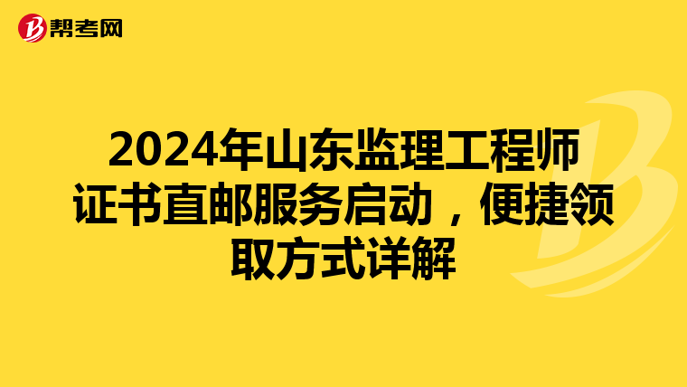2024年山东监理工程师证书直邮服务启动，便捷领取方式详解