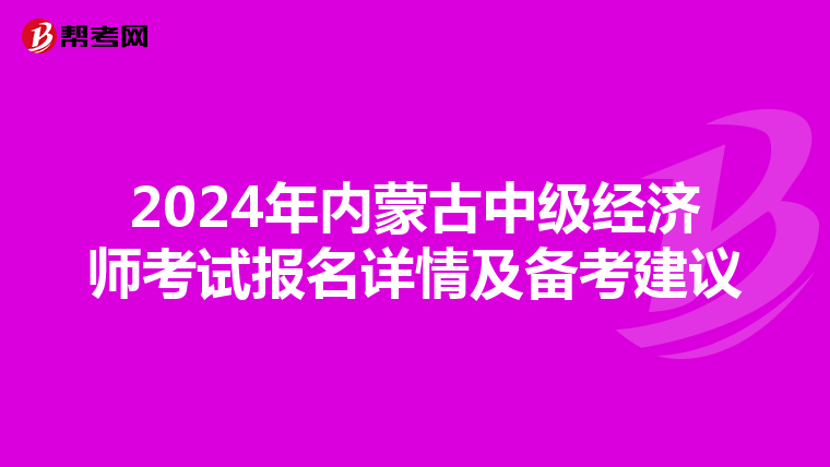 2024年内蒙古中级经济师考试报名详情及备考建议