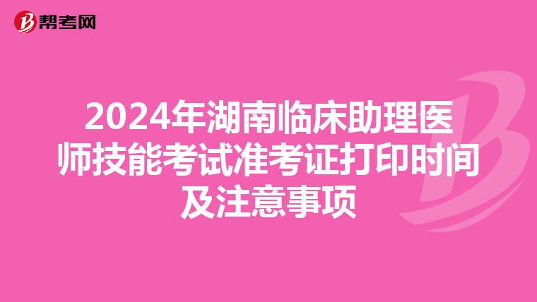2024年湖南臨床助理醫師技能考試準考證打印時間及注意事項