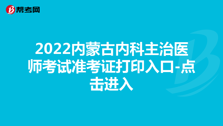2022内蒙古内科主治医师考试准考证打印入口-点击进入