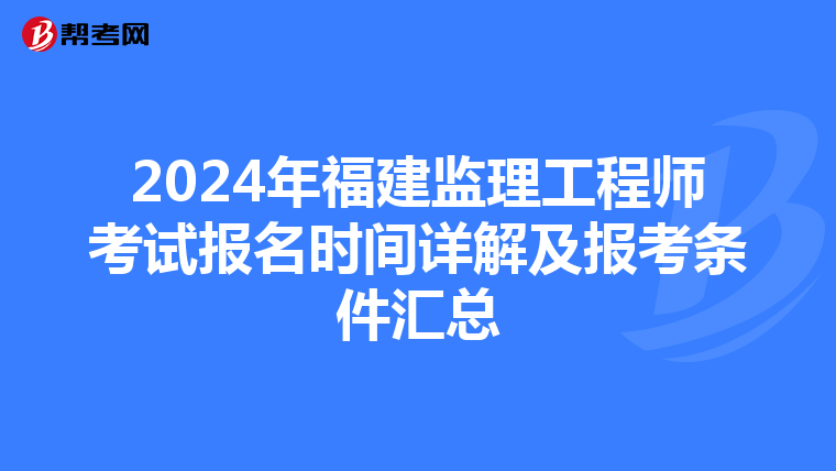 2024年福建监理工程师考试报名时间详解及报考条件汇总
