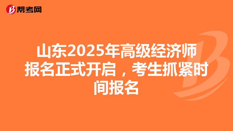 山東2025年高級經濟師報名正式開啟，考生抓緊時間報名