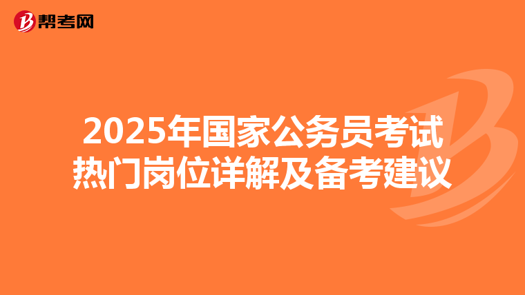 2025年国家公务员考试热门岗位详解及备考建议