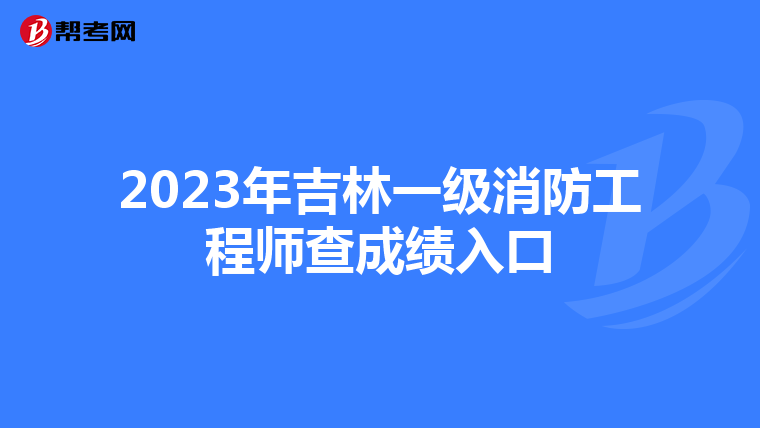 2023年吉林一级消防工程师查成绩入口