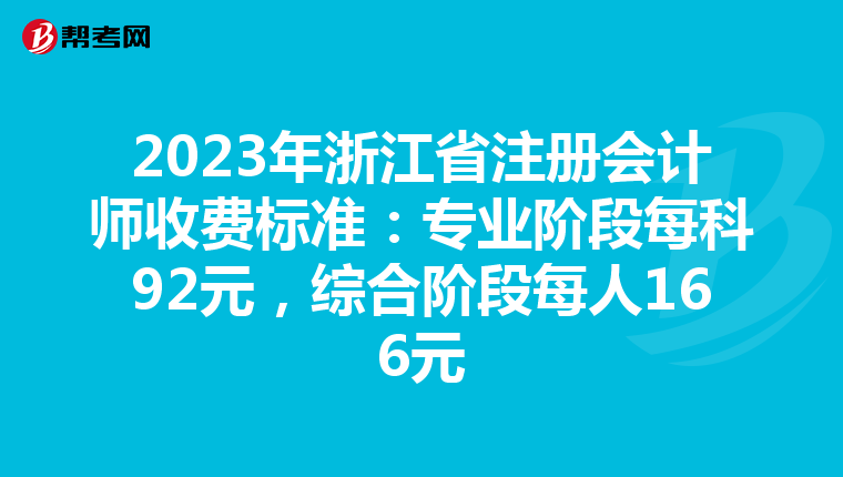 2023年浙江省注册会计师收费标准：专业阶段每科92元，综合阶段每人166元