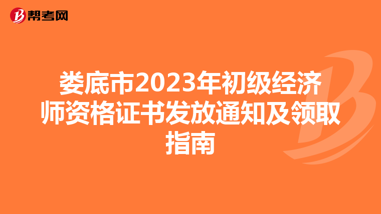 娄底市2023年初级经济师资格证书发放通知及领取指南
