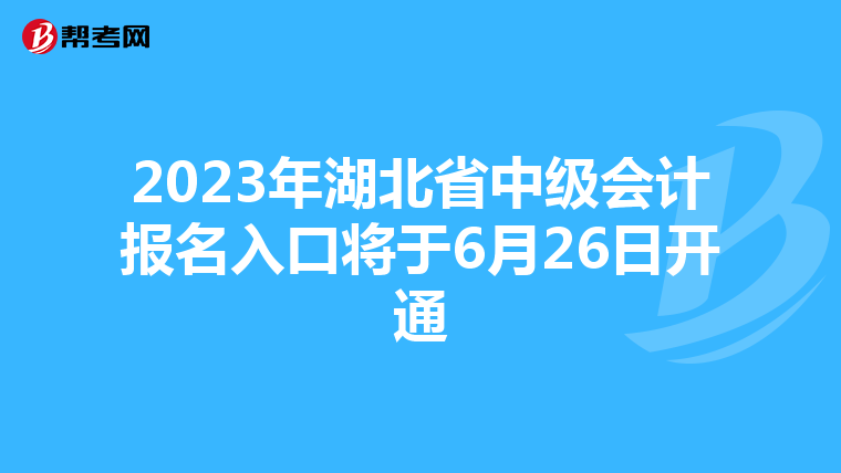 2023年湖北省中级会计报名入口将于6月26日开通