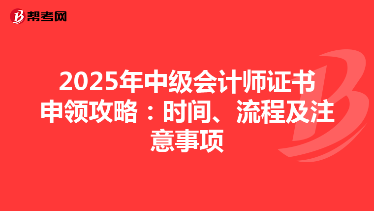 2025年中级会计师证书申领攻略：时间、流程及注意事项