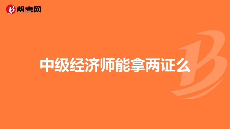 中级经济师能拿两证么