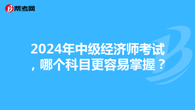 2024年中级经济师考试，哪个科目更容易掌握？