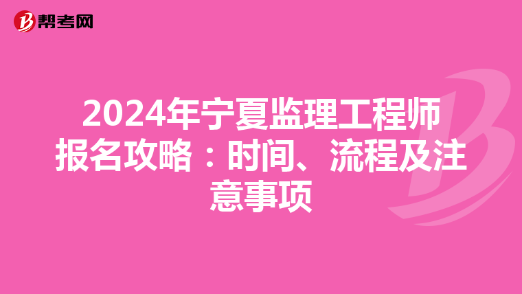 2024年宁夏监理工程师报名攻略：时间、流程及注意事项
