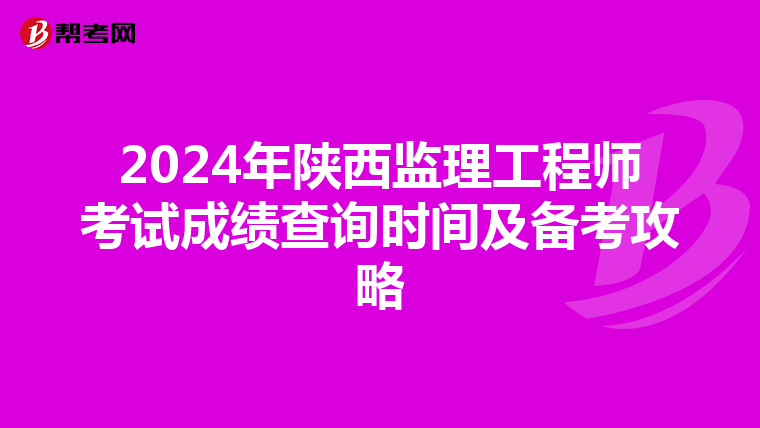 2024年陕西监理工程师考试成绩查询时间及备考攻略