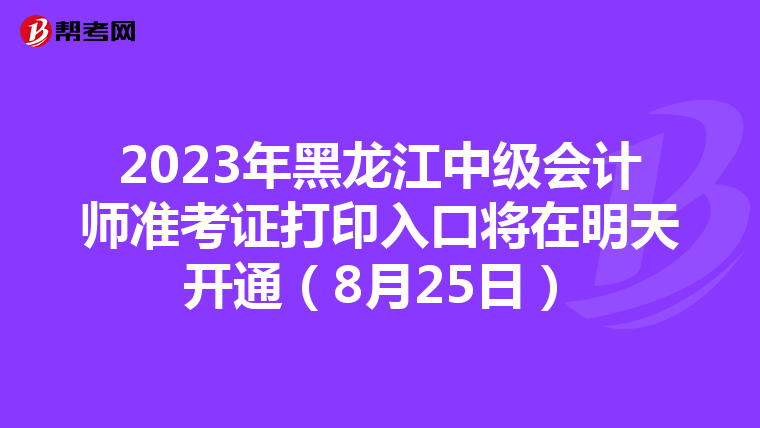 2023年黑龙江中级会计师准考证打印入口将在明天开通（8月25日）