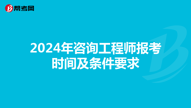 2024年咨询工程师报考时间及条件要求