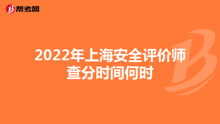 2022年上海安全评价师查分时间何时