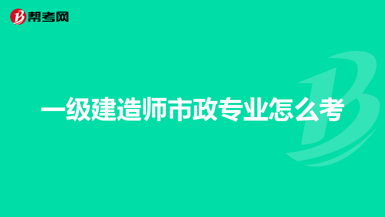 一級建造師市政專業怎么考