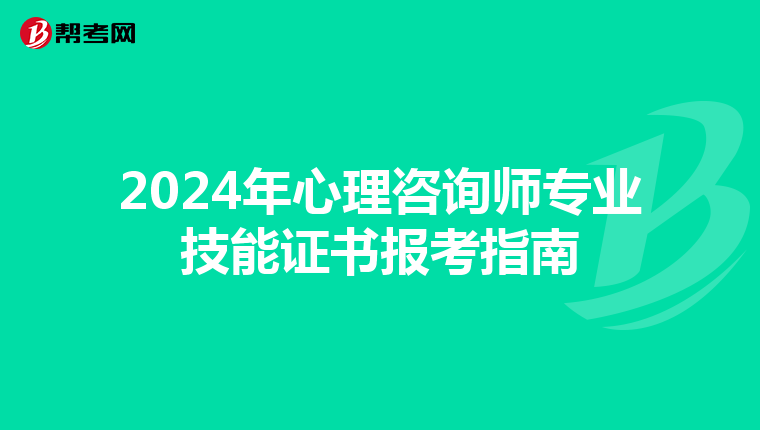 2024年心理咨询师专业技能证书报考指南