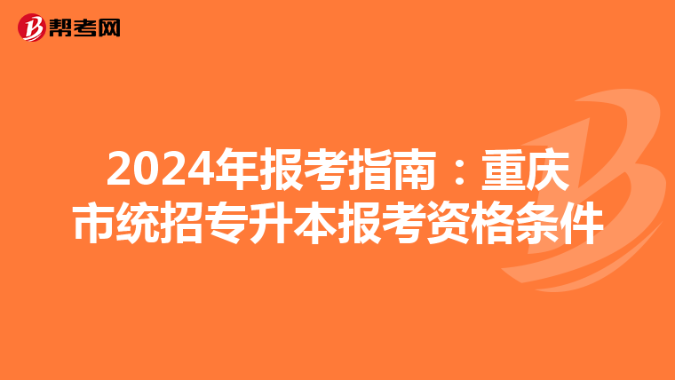 2024年报考指南：重庆市统招专升本报考资格条件