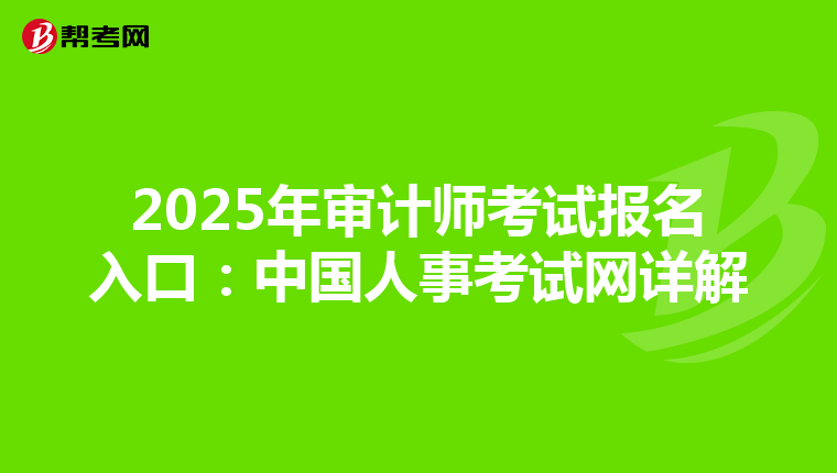 2025年审计师考试报名入口：中国人事考试网详解