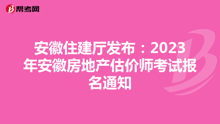 安徽住建厅发布：2023年安徽房地产估价师考试报名通知