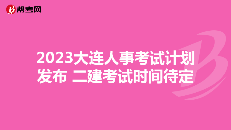 2023大连人事考试计划发布 二建考试时间待定