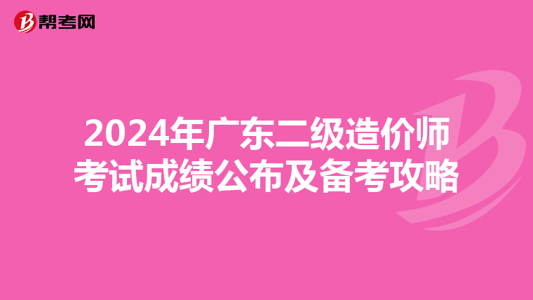 2024年广东二级造价师考试成绩公布及备考攻略