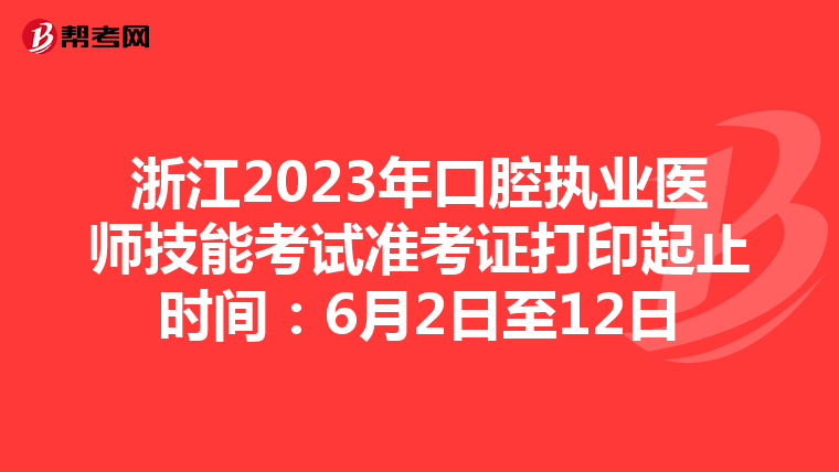 浙江2023年口腔执业医师技能考试准考证打印起止时间：6月2日至12日