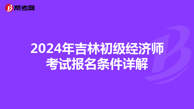 2024年吉林初级经济师考试报名条件详解