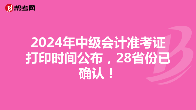 2024年中级会计准考证打印时间公布，28省份已确认！