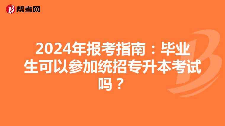 2024年报考指南：毕业生可以参加统招专升本考试吗？