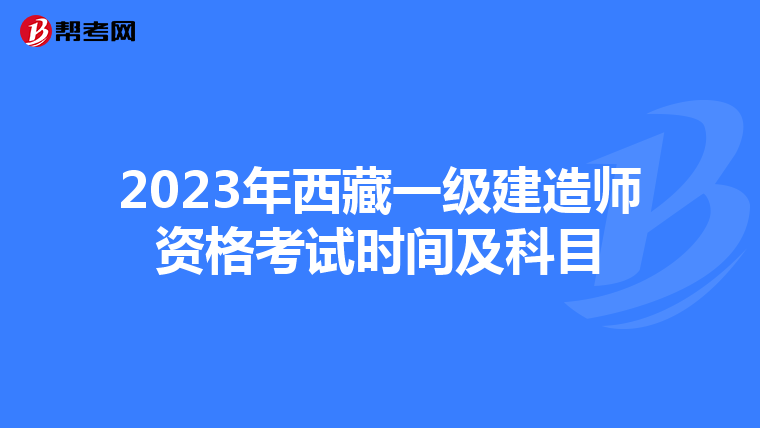 2023年西藏一级建造师资格考试时间及科目