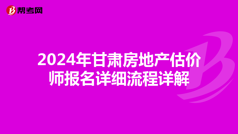 2024年甘肅房地產估價師報名詳細流程詳解