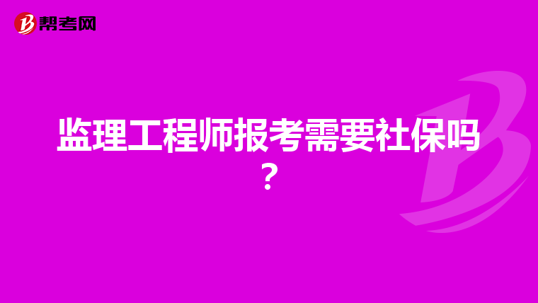 监理工程师报考需要社保吗？