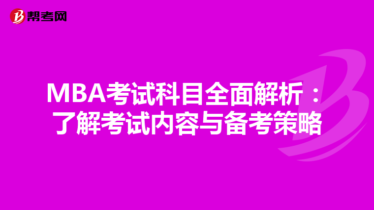 MBA考试科目全面解析：了解考试内容与备考策略