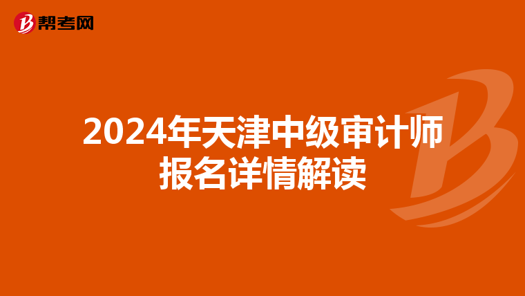 2024年天津中级审计师报名详情解读