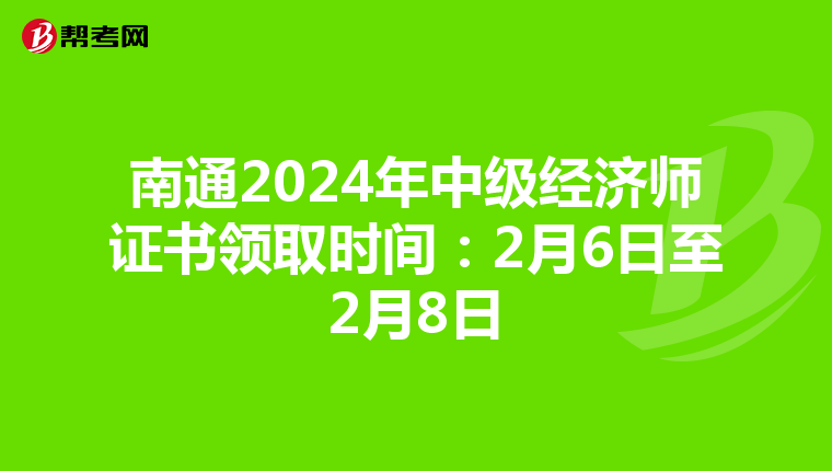 南通2024年中级经济师证书领取时间：2月6日至2月8日