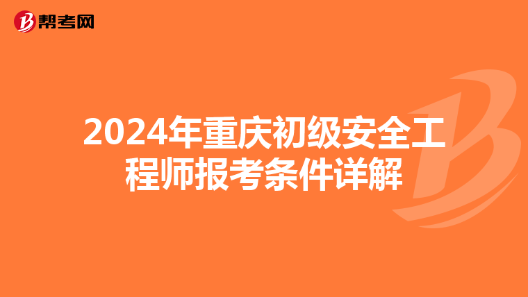 2024年重庆初级安全工程师报考条件详解