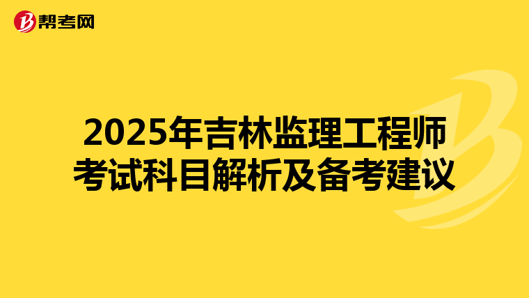 2025年吉林监理工程师考试科目解析及备考建议
