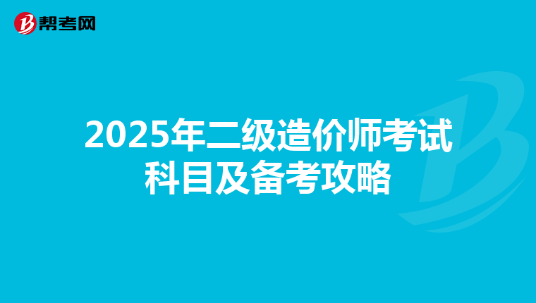 2025年二級造價師考試科目及備考攻略