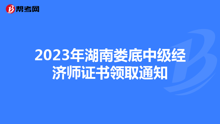 2023年湖南娄底中级经济师证书领取通知