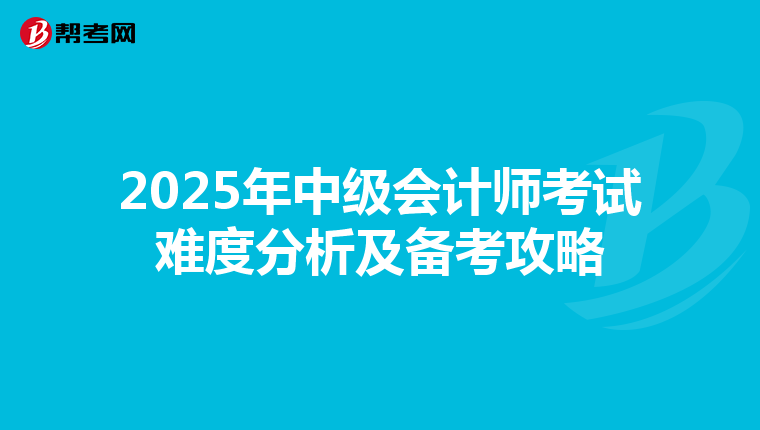 2025年中级会计师考试难度分析及备考攻略