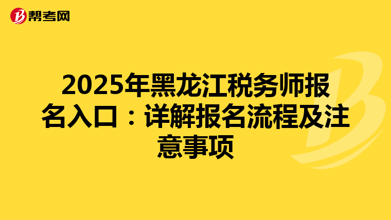2025年黑龙江税务师报名入口：详解报名流程及注意事项