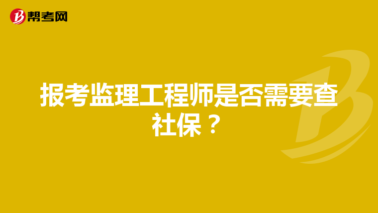 报考监理工程师是否需要查社保?