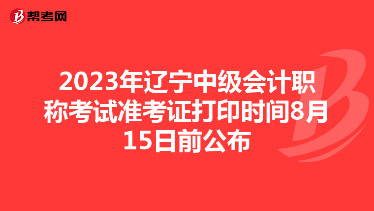 2023年辽宁中级会计职称考试准考证打印时间8月15日前公布