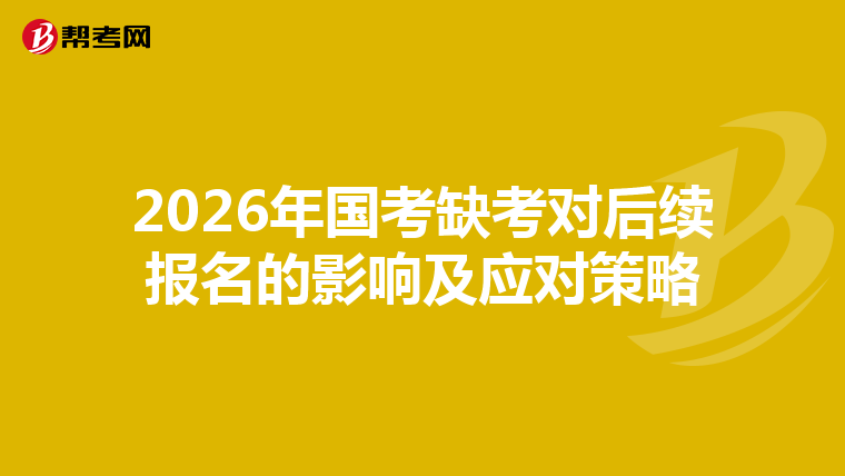 2026年国考缺考对后续报名的影响及应对策略