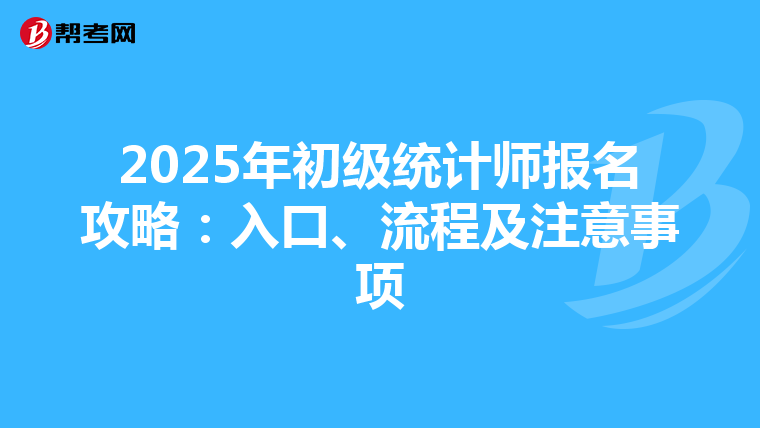 2025年初级统计师报名攻略：入口、流程及注意事项